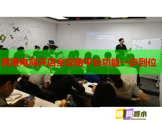 跨境电商开店全攻略平台功能一步到位
