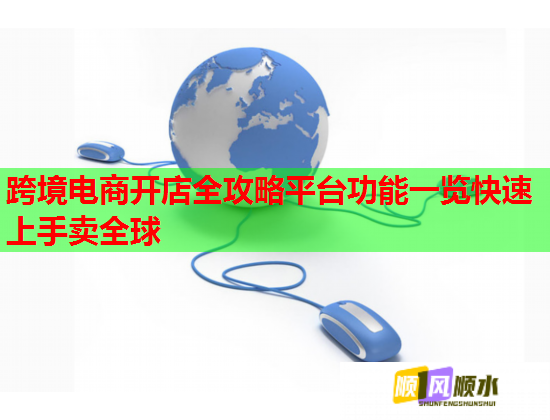 跨境电商开店全攻略平台功能一览快速上手卖全球