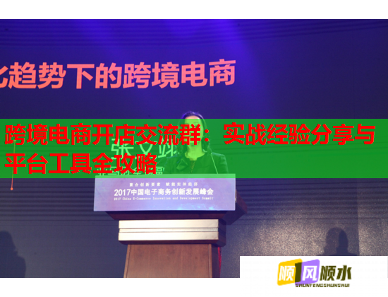 跨境电商开店交流群：实战经验分享与平台工具全攻略