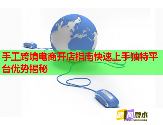 手工跨境电商开店指南快速上手独特平台优势揭秘