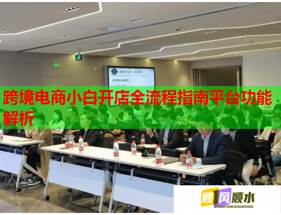 跨境电商小白开店全流程指南平台功能解析