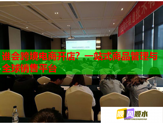 谁会跨境电商开店？一站式商品管理与全球销售平台
