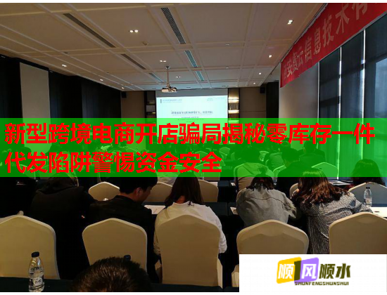 新型跨境电商开店骗局揭秘零库存一件代发陷阱警惕资金安全