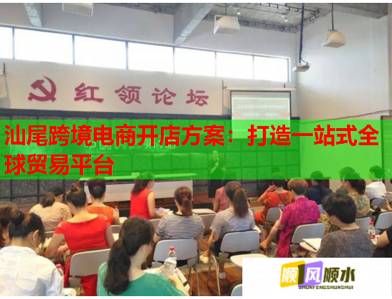 汕尾跨境电商开店方案：打造一站式全球贸易平台