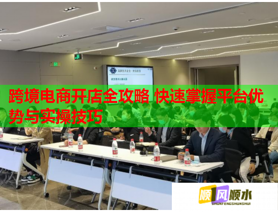 跨境电商开店全攻略 快速掌握平台优势与实操技巧