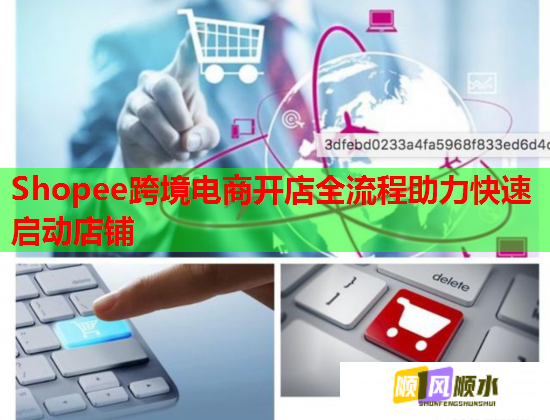 Shopee跨境电商开店全流程助力快速启动店铺